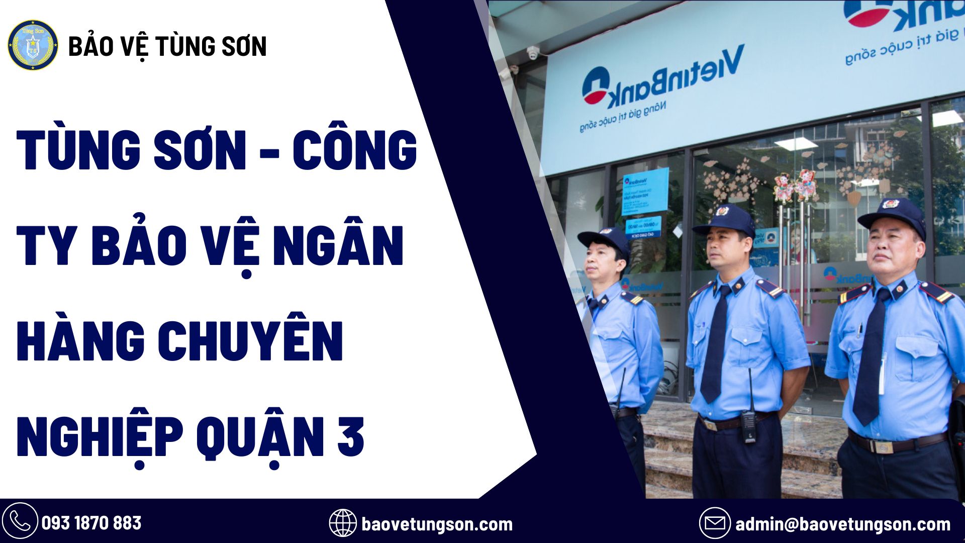 Tùng Sơn - Công Ty Bảo Vệ Ngân Hàng Chuyên Nghiệp Quận 3