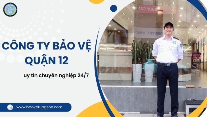 Công ty bảo vệ quận 12 uy tín chuyên nghiệp 24/7 5 Công Ty Bảo Vệ Quận 12 Uy Tín Chuyên Nghiệp 247