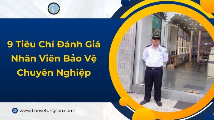 Tiêu chí đánh giá nhân viên bảo vệ 4 9 Tiêu Chí Đánh Giá Nhân Viên Bảo Vệ Chuyên Nghiệp
