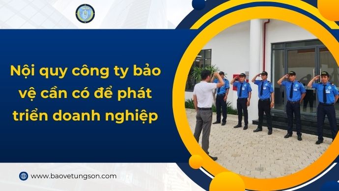 Nội Quy Công Ty Bảo Vệ Cần Có để Phát Triển Doanh Nghiệp