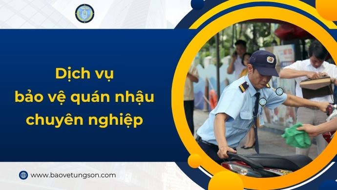 Bảo Vệ Quán Nhậu – Giải Pháp Đảm Bảo An Ninh Hiệu Quả Cho Chủ Kinh Doanh 4 Dịch Vụ Bảo Vệ Quán Nhậu