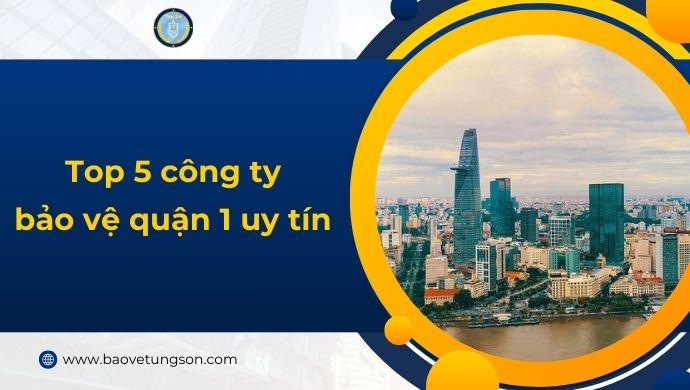 Top 5 Công Ty Bảo Vệ Quận 1 Uy Tín