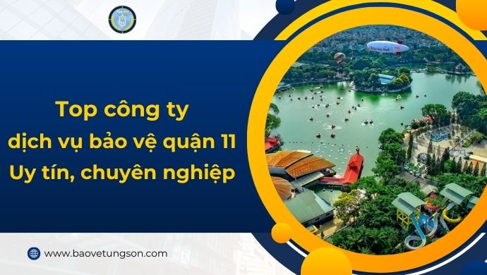 Top Công Ty Dịch Vụ Bảo Vệ Quận 11 Uy Tín Chuyên Nghiệp
