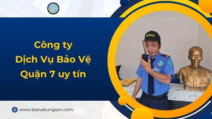 Công ty dịch vụ bảo vệ quận 7 uy tín chuyên nghiệp