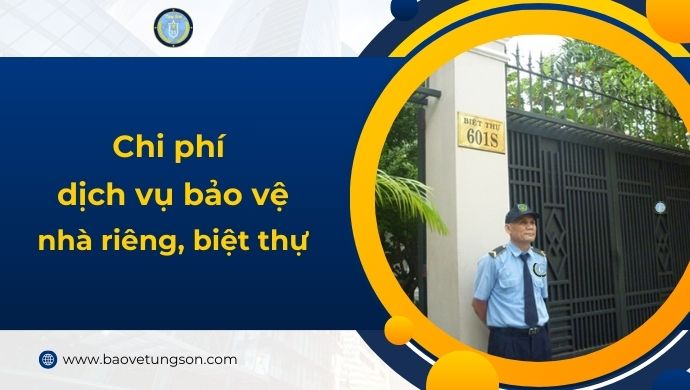 Chi Phí Dịch Vụ Bảo Vệ Nhà Riêng Biệt Thự