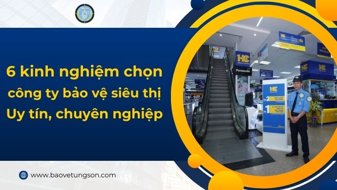 Kinh Nghiệm Chọn Công Ty Bảo Vệ Siêu Thị Uy Tín
