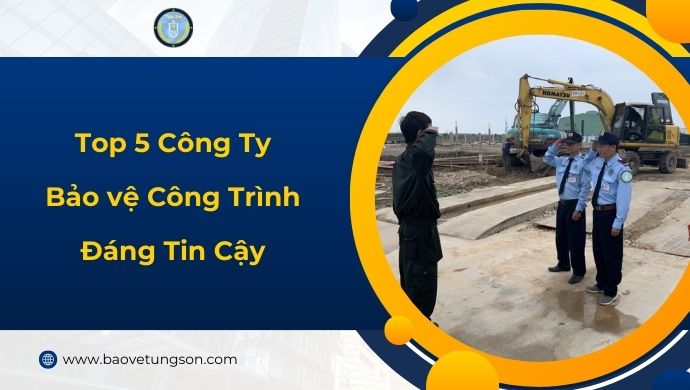 Top 5 Công Ty Bảo Vệ Công Trình Đáng Tin Cậy Tại HCM 5 Top 5 Công Ty Bảo Vệ Công Trình Đáng Tin Cậy Tại Hcm