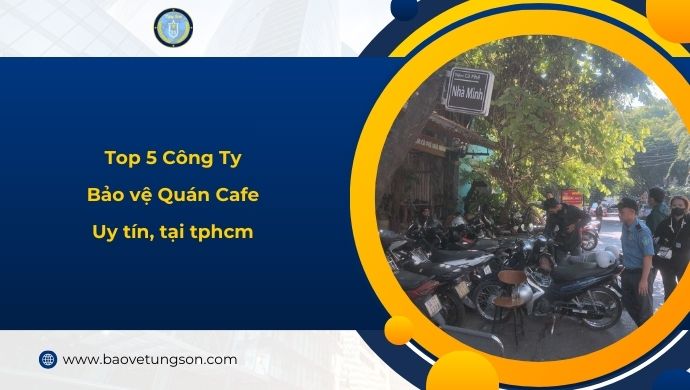 Top 5 Công Ty Bảo Vệ Quán Cafe Uy Tín Tại Tphcm