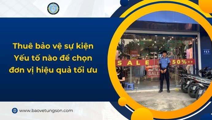 Thuê bảo vệ sự kiện - yếu tố nào để chọn đơn vị hiệu quả tối ưu 5 Thuê Bảo Vệ Sự Kiện