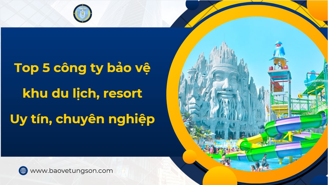 Top 5 Công Ty Bảo Vệ Khu Du Lịch