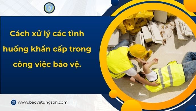 Cách Xử Lý Tình Huống Khẩn Cấp Bảo Vệ Hiệu Quả