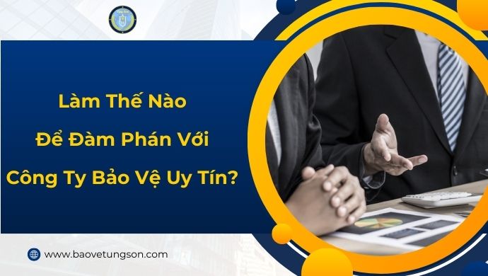 Làm Thế Nào Để Đàm Phán Với Công Ty Bảo Vệ Uy Tín