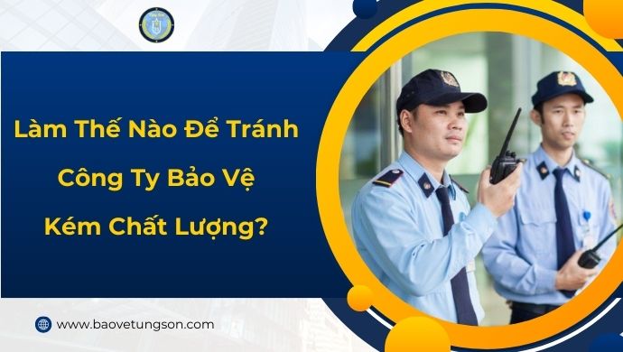 Làm Thế Nào Để Tránh Công Ty Bảo Vệ Kém Chất Lượng
