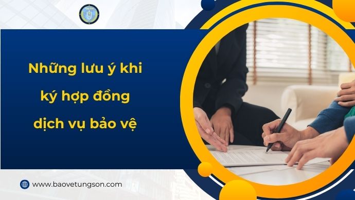 Những Lưu ý Khi Ký Hợp đồng Dịch Vụ Bảo Vệ