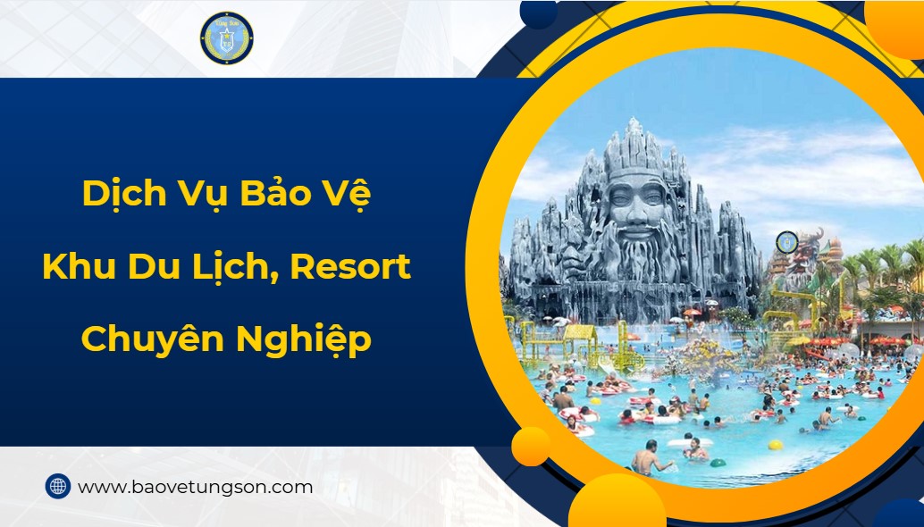 Dịch Vụ Bảo Vệ Khu Du Lịch, Resort Chuyên Nghiệp 6 Dịch Vụ Bảo Vệ Khu Du Lịch