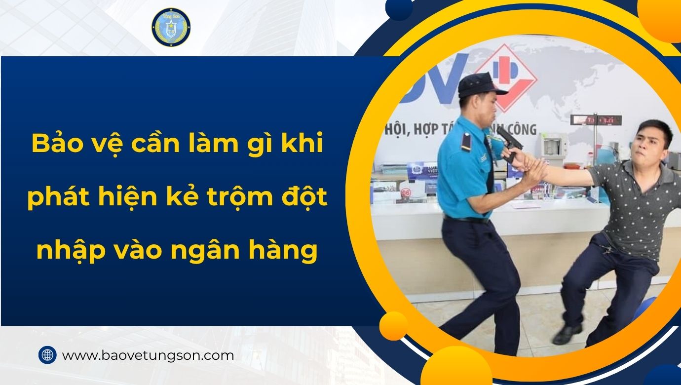 Bảo Vệ Cần Làm Gì Khi Phát Hiện Kẻ Trộm đột Nhập Vào Ngân Hàng