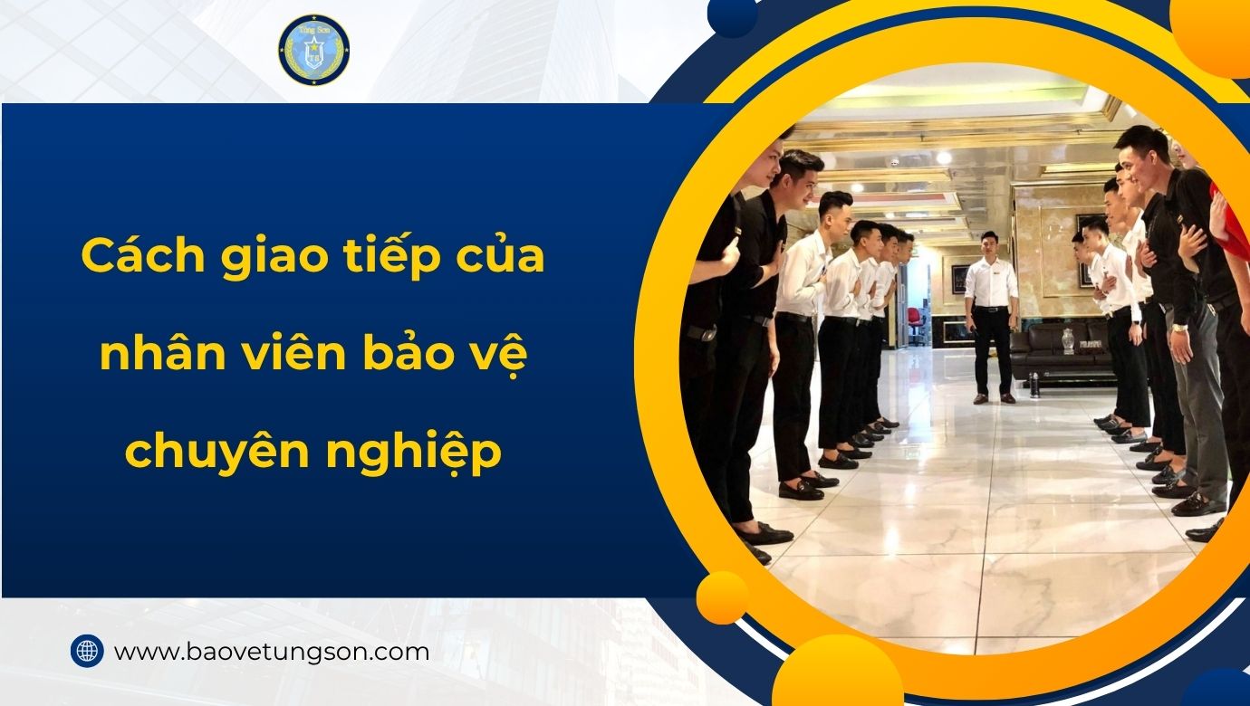 Cách Giao Tiếp Của Nhân Viên Bảo Vệ