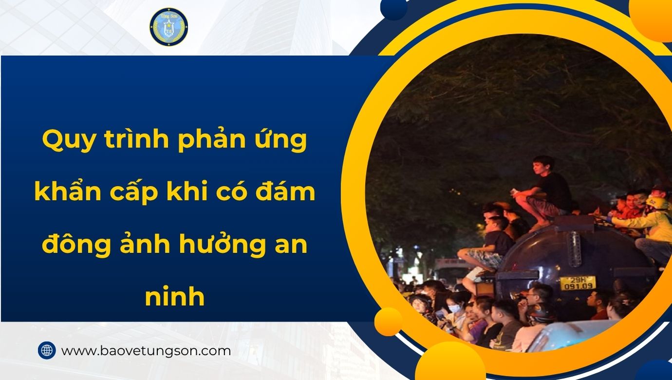 Quy trình phản ứng khẩn cấp khi có đám đông ảnh hưởng an ninh 7 Quy Trình Phản ứng Khẩn Cấp Khi Có đám đông ảnh Hưởng An Ninh