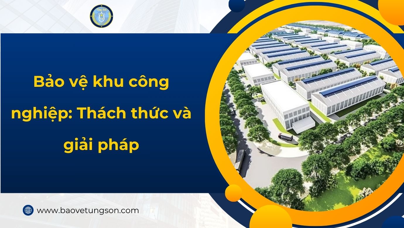 Bảo Vệ Khu Công Nghiệp Thách Thức Và Giải Pháp