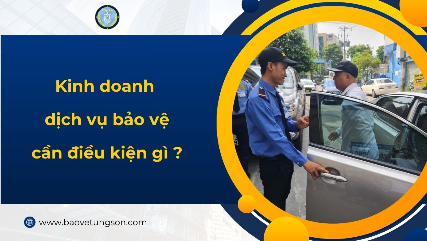 Kinh Doanh Dịch Vụ Bảo Vệ Cần điều Kiện Gì