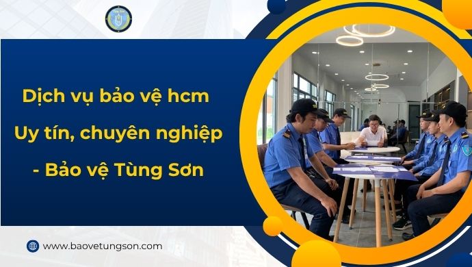 Dịch Vụ Bảo Vệ Hcm Uy Tín, Chuyên Nghiệp Kèm Báo Giá
